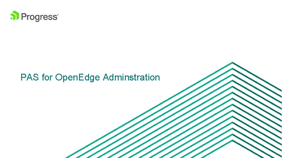 PAS for Open. Edge Adminstration 22 © 2016 Progress Software Corporation and/or its subsidiaries