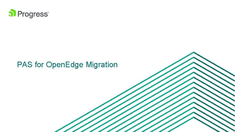 PAS for Open. Edge Migration 28 © 2016 Progress Software Corporation and/or its subsidiaries