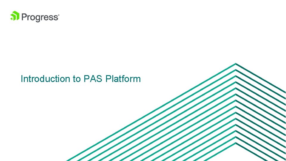 Introduction to PAS Platform 4 © 2016 Progress Software Corporation and/or its subsidiaries or