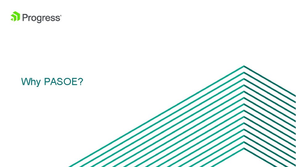 Why PASOE? 43 © 2016 Progress Software Corporation and/or its subsidiaries or affiliates. All