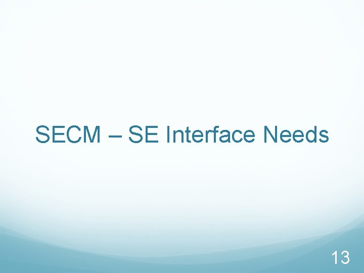 SECM – SE Interface Needs 13 