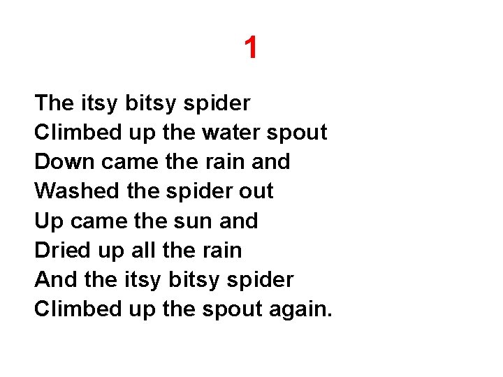 1 The itsy bitsy spider Climbed up the water spout Down came the rain