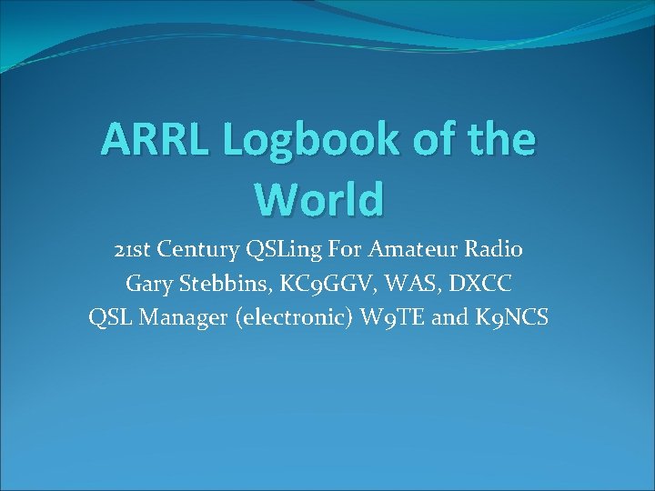 ARRL Logbook of the World 21 st Century QSLing For Amateur Radio Gary Stebbins,