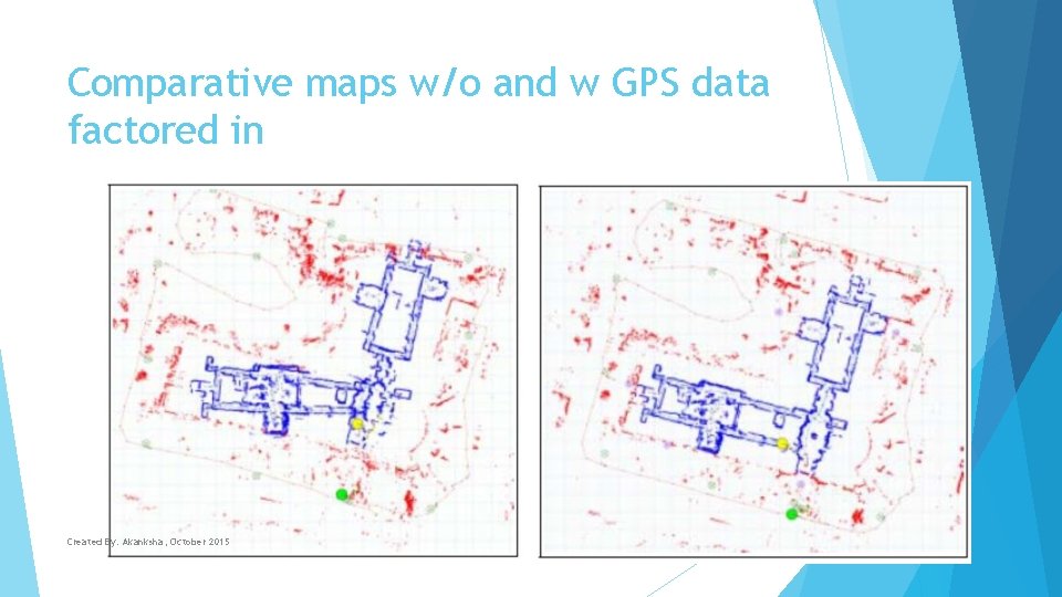 Comparative maps w/o and w GPS data factored in Created By: Akanksha, October 2015
