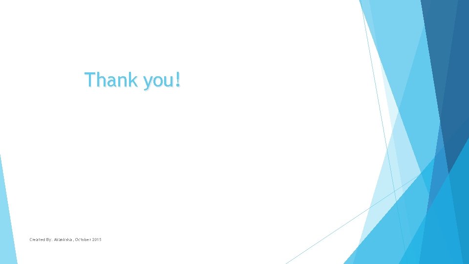 Thank you! Created By: Akanksha, October 2015 