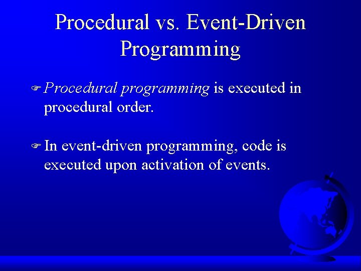 Procedural vs. Event-Driven Programming F Procedural programming is executed in procedural order. F In