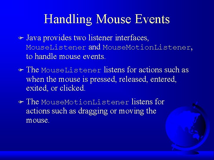 Handling Mouse Events F Java provides two listener interfaces, Mouse. Listener and Mouse. Motion.