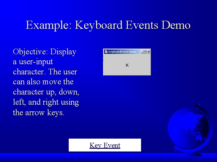 Example: Keyboard Events Demo Objective: Display a user-input character. The user can also move