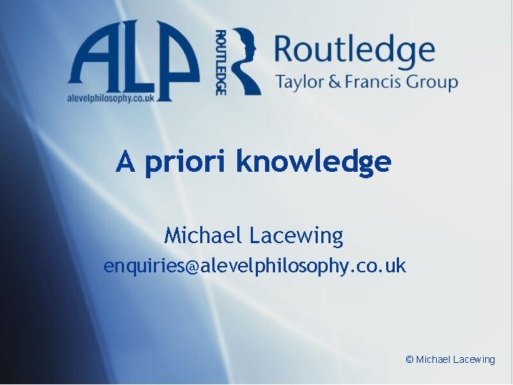 A priori knowledge Michael Lacewing enquiries@alevelphilosophy. co. uk © Michael Lacewing 