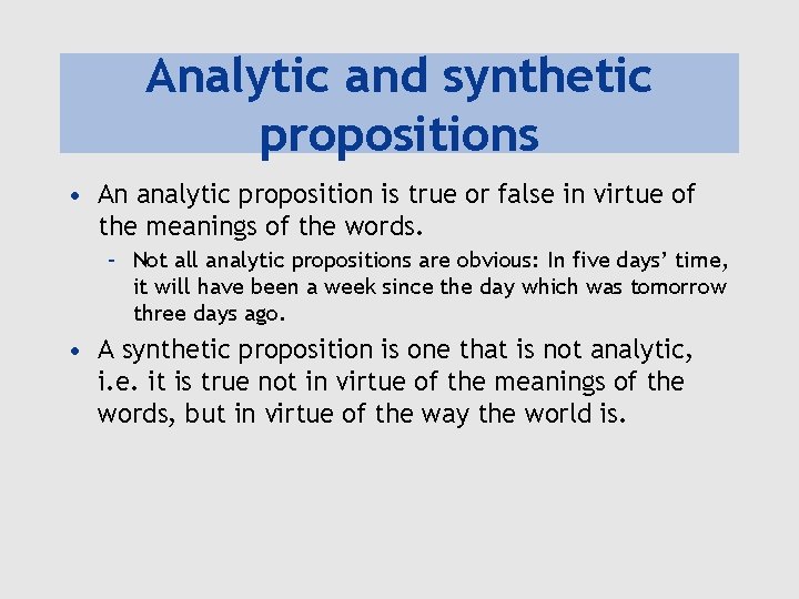 Analytic and synthetic propositions • An analytic proposition is true or false in virtue