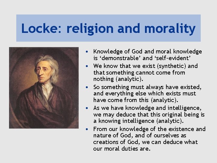 Locke: religion and morality • Knowledge of God and moral knowledge is ‘demonstrable’ and