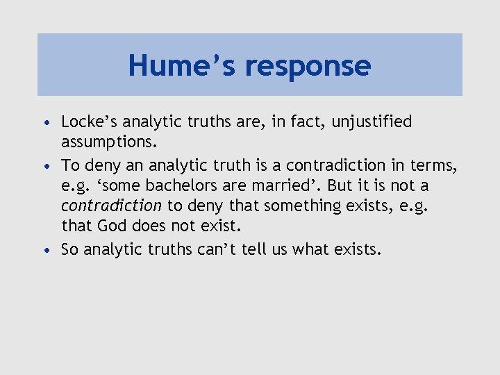 Hume’s response • Locke’s analytic truths are, in fact, unjustified assumptions. • To deny