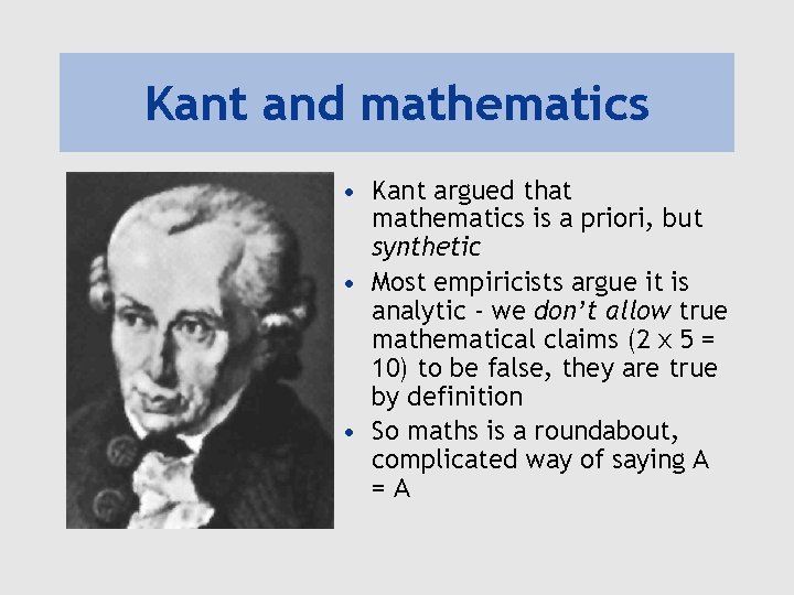Kant and mathematics • Kant argued that mathematics is a priori, but synthetic •
