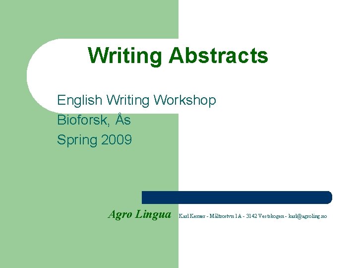 Writing Abstracts English Writing Workshop Bioforsk, Ås Spring 2009 Agro Lingua Karl Kerner -