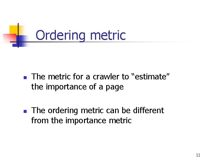Ordering metric n n The metric for a crawler to “estimate” the importance of