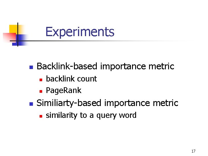 Experiments n Backlink-based importance metric n n n backlink count Page. Rank Similiarty-based importance