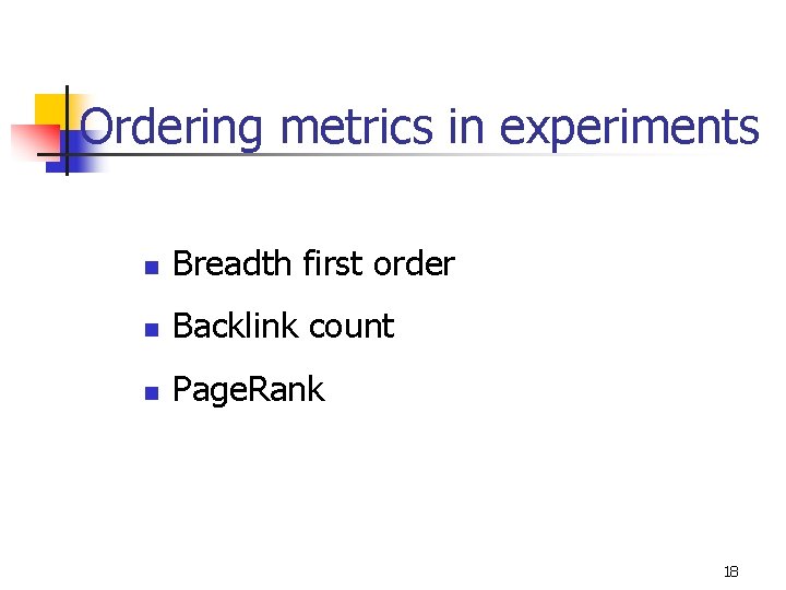 Ordering metrics in experiments n Breadth first order n Backlink count n Page. Rank