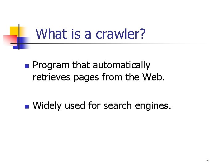 What is a crawler? n n Program that automatically retrieves pages from the Web.