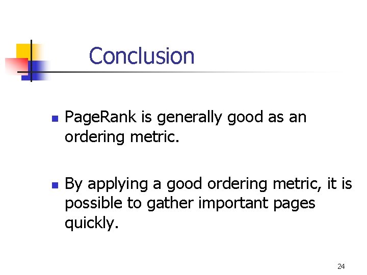 Conclusion n n Page. Rank is generally good as an ordering metric. By applying