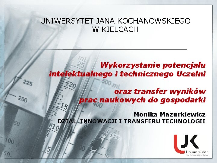 UNIWERSYTET JANA KOCHANOWSKIEGO W KIELCACH Wykorzystanie potencjału intelektualnego i technicznego Uczelni oraz transfer wyników