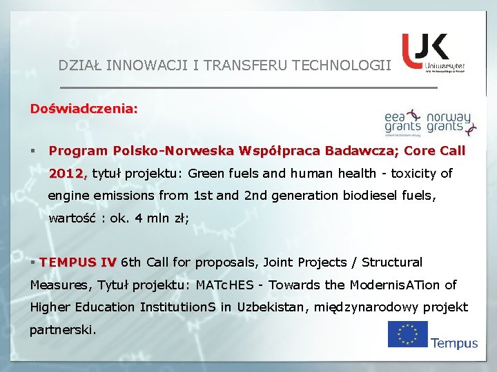 DZIAŁ INNOWACJI I TRANSFERU TECHNOLOGII Doświadczenia: § Program Polsko-Norweska Współpraca Badawcza; Core Call 2012,