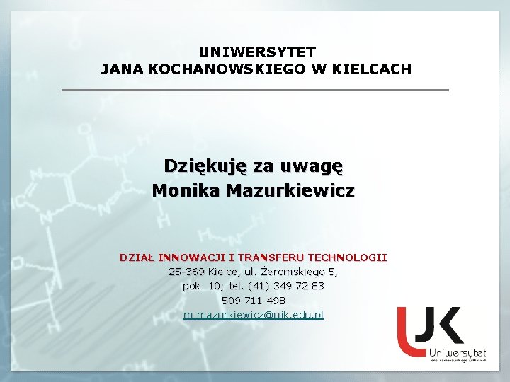 UNIWERSYTET JANA KOCHANOWSKIEGO W KIELCACH Dziękuję za uwagę Monika Mazurkiewicz DZIAŁ INNOWACJI I TRANSFERU