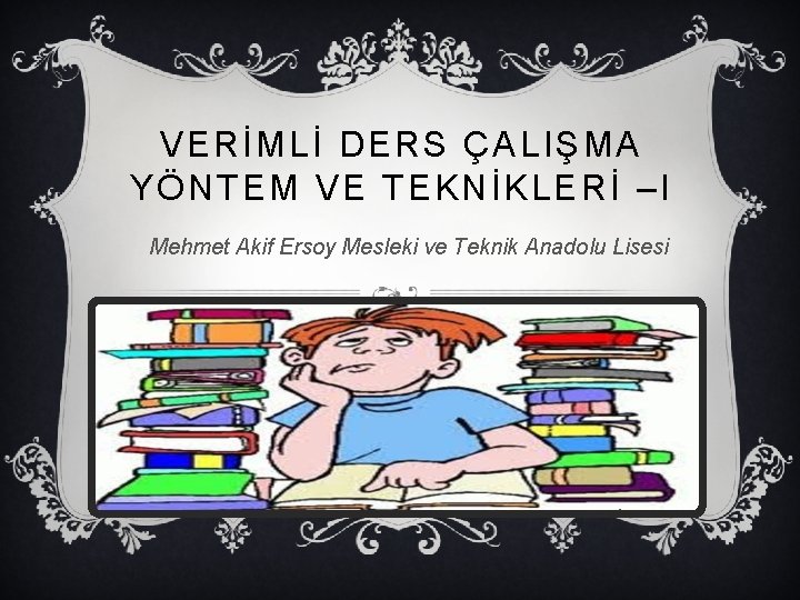 VERİMLİ DERS ÇALIŞMA YÖNTEM VE TEKNİKLERİ –I Mehmet Akif Ersoy Mesleki ve Teknik Anadolu