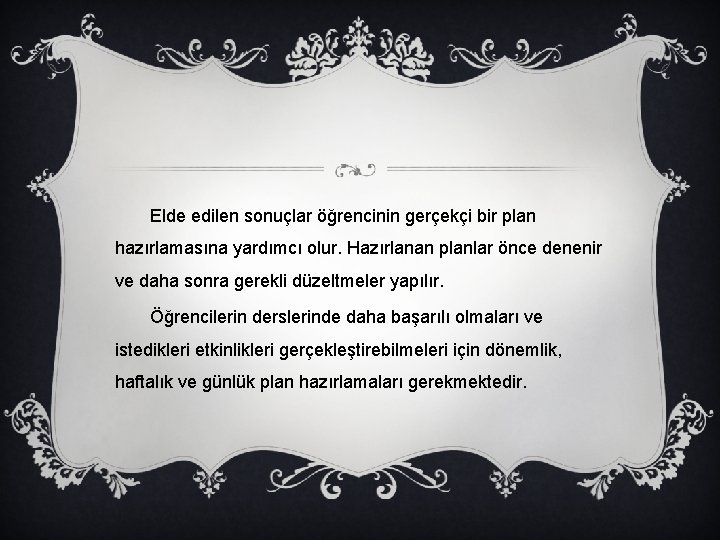 Elde edilen sonuçlar öğrencinin gerçekçi bir plan hazırlamasına yardımcı olur. Hazırlanan planlar önce denenir