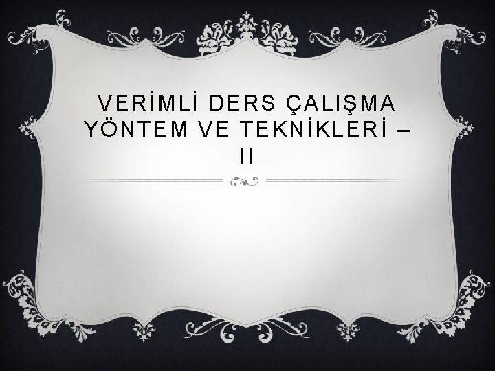 VERİMLİ DERS ÇALIŞMA YÖNTEM VE TEKNİKLERİ – II 