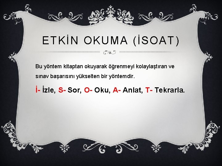 ETKİN OKUMA (İSOAT) Bu yöntem kitaptan okuyarak öğrenmeyi kolaylaştıran ve sınav başarısını yükselten bir