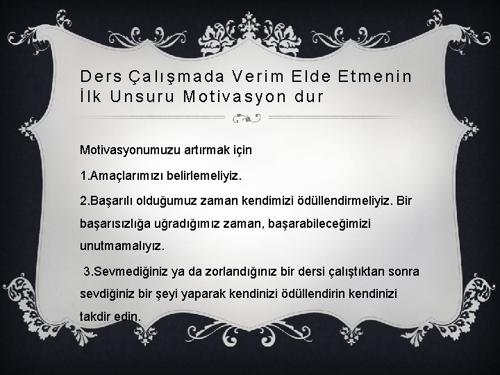 Ders Çalışmada Verim Elde Etmenin İlk Unsuru Motivasyon dur Motivasyonumuzu artırmak için 1. Amaçlarımızı