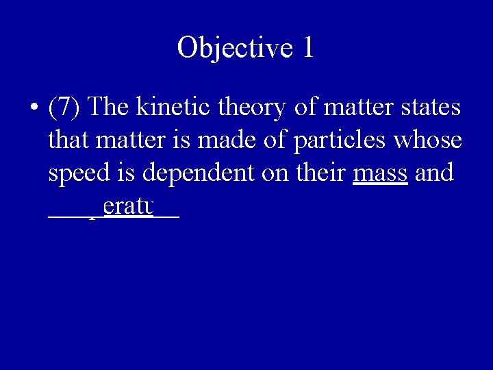 Objective 1 • (7) The kinetic theory of matter states that matter is made