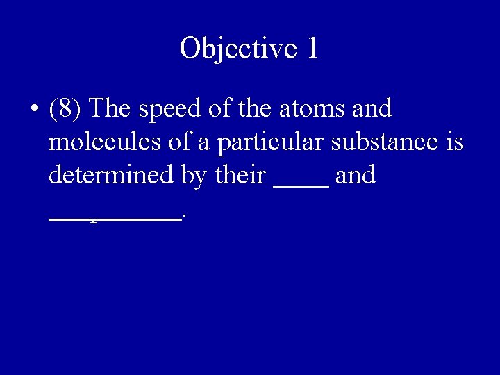 Objective 1 • (8) The speed of the atoms and molecules of a particular