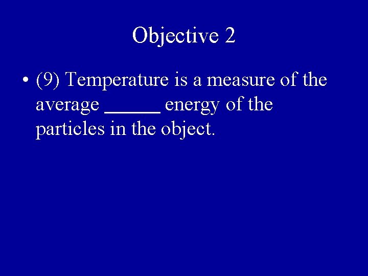 Objective 2 • (9) Temperature is a measure of the average kinetic energy of