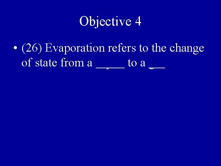 Objective 4 • (26) Evaporation refers to the change of state from a liquid