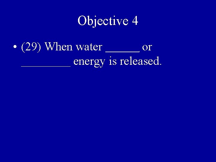Objective 4 • (29) When water freezes or condenses energy is released. 