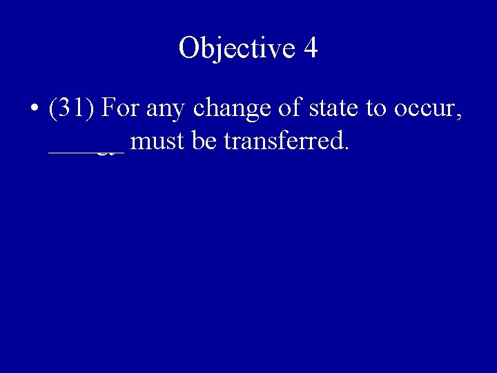 Objective 4 • (31) For any change of state to occur, energy must be