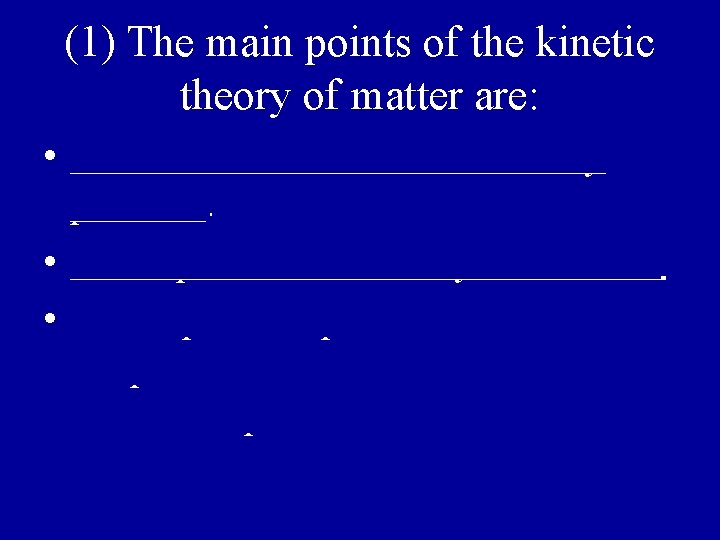 (1) The main points of the kinetic theory of matter are: • Matter behaves