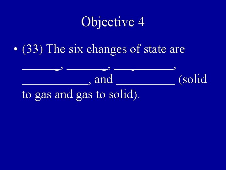 Objective 4 • (33) The six changes of state are melting, freezing, evaporation, condensation,