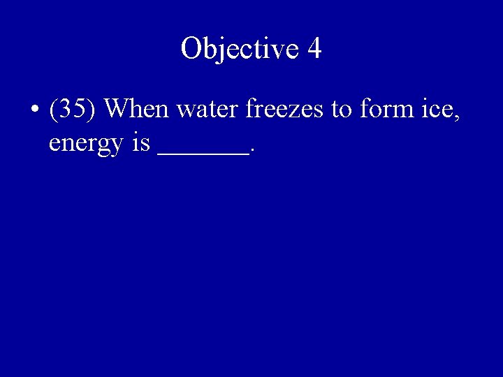 Objective 4 • (35) When water freezes to form ice, energy is released. 