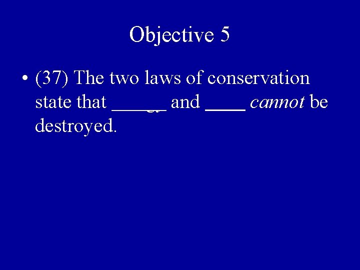 Objective 5 • (37) The two laws of conservation state that energy and mass