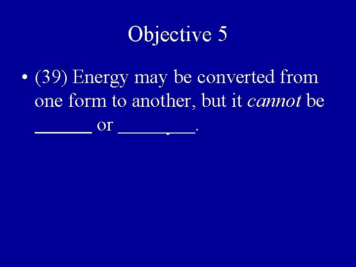 Objective 5 • (39) Energy may be converted from one form to another, but