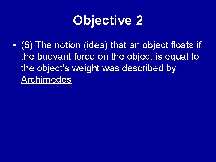 Objective 2 • (6) The notion (idea) that an object floats if the buoyant
