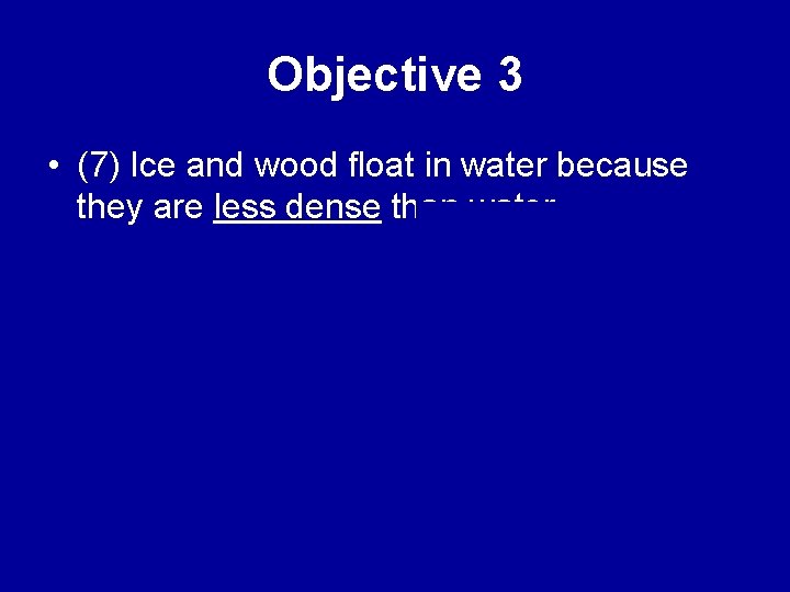 Objective 3 • (7) Ice and wood float in water because they are less