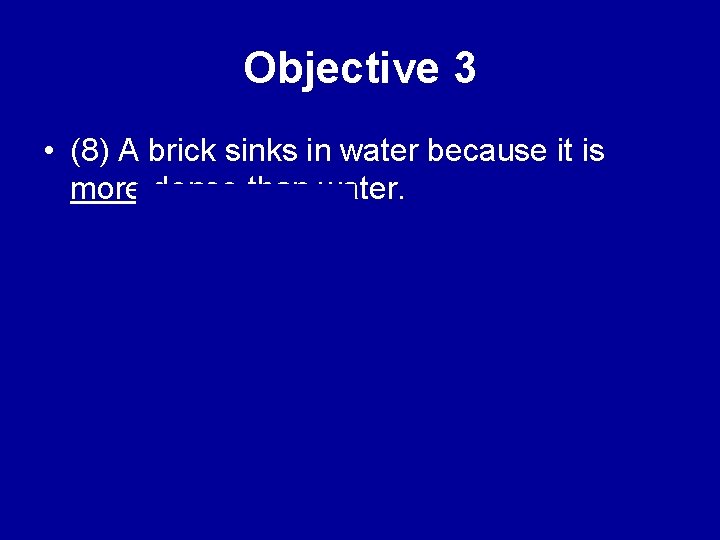 Objective 3 • (8) A brick sinks in water because it is more dense