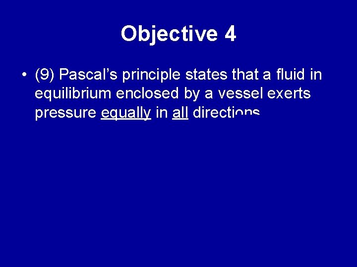 Objective 4 • (9) Pascal’s principle states that a fluid in equilibrium enclosed by