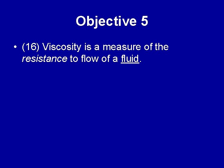 Objective 5 • (16) Viscosity is a measure of the resistance to flow of