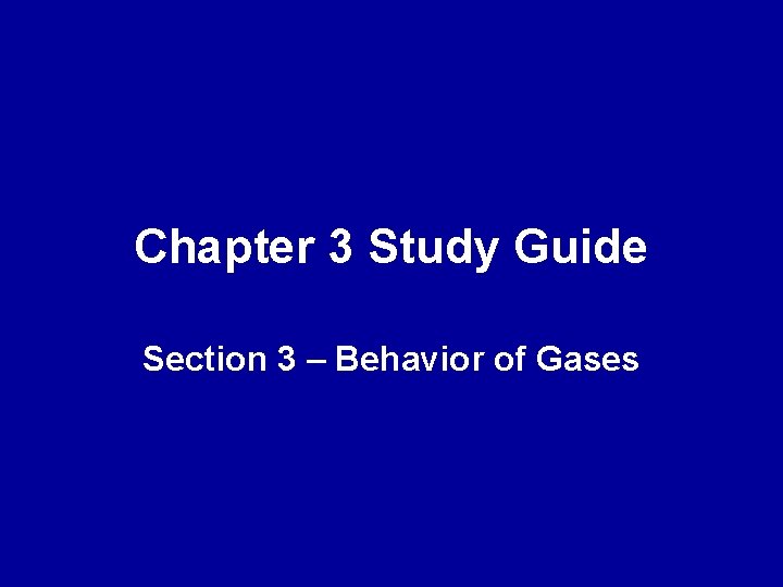 Chapter 3 Study Guide Section 3 – Behavior of Gases 