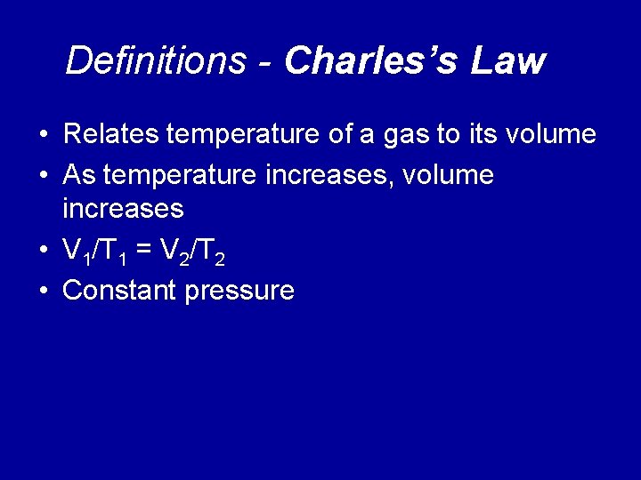 Definitions - Charles’s Law • Relates temperature of a gas to its volume •