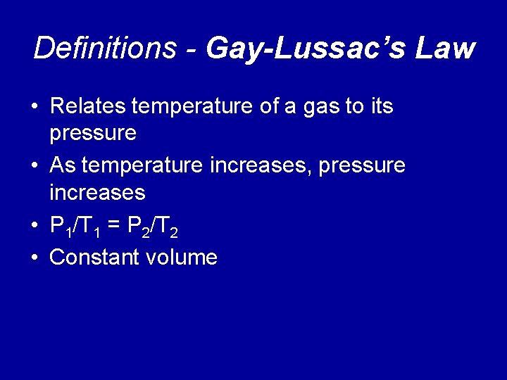 Definitions - Gay-Lussac’s Law • Relates temperature of a gas to its pressure •